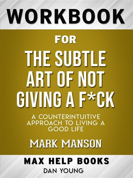Title details for Workbook for the Subtle Art of Not Giving a F*ck--A Counter intuitive Approach to Living a Good Life by MaxHelp - Available